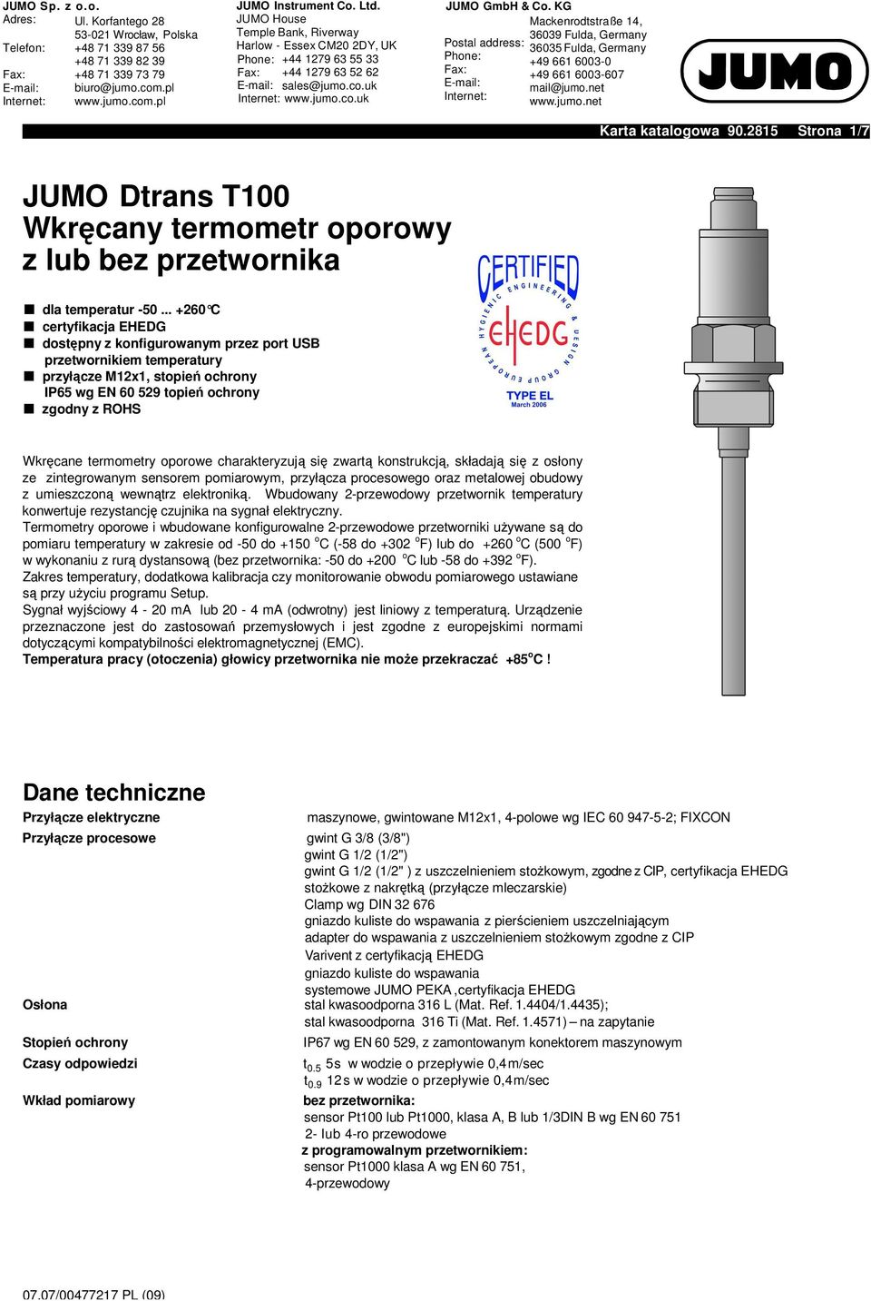 oporowe charakteryzują się zwartą konstrukcją, składają się z osłony ze zintegrowanym sensorem pomiarowym, przyłącza procesowego oraz metalowej obudowy z umieszczoną wewnątrz elektroniką.