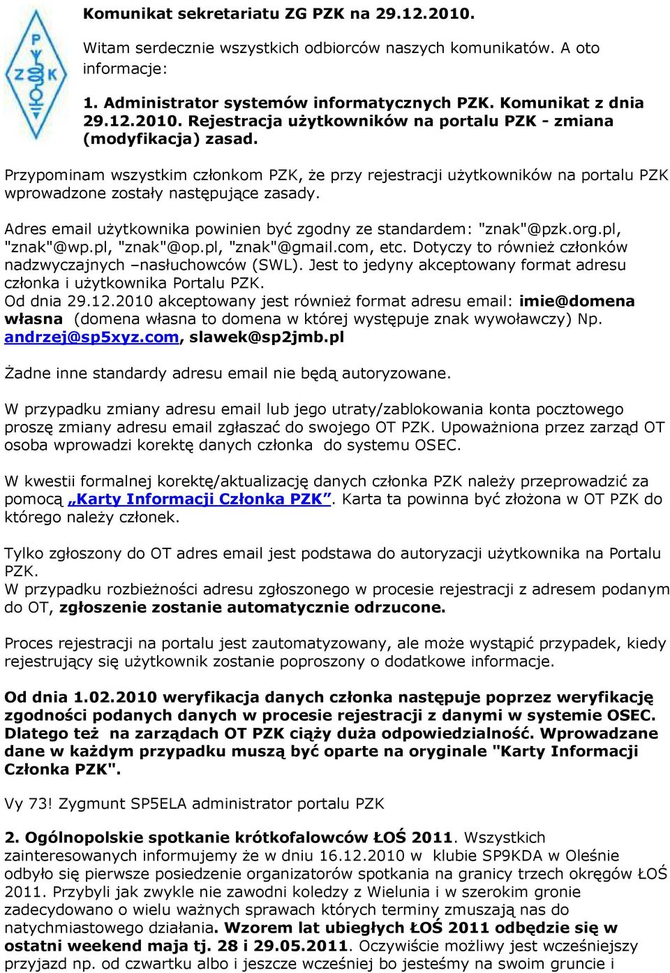 pl, "znak"@wp.pl, "znak"@op.pl, "znak"@gmail.com, etc. Dotyczy to również członków nadzwyczajnych nasłuchowców (SWL). Jest to jedyny akceptowany format adresu członka i użytkownika Portalu PZK.