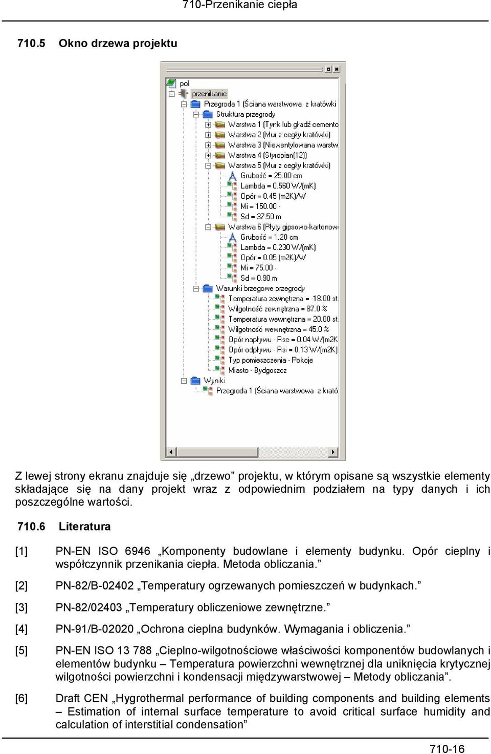 [2] PN-82/B-02402 Temperatury ogrzewanych pomieszczeń w budynkach. [3] PN-82/02403 Temperatury obliczeniowe zewnętrzne. [4] PN-91/B-02020 Ochrona cieplna budynków. Wymagania i obliczenia.