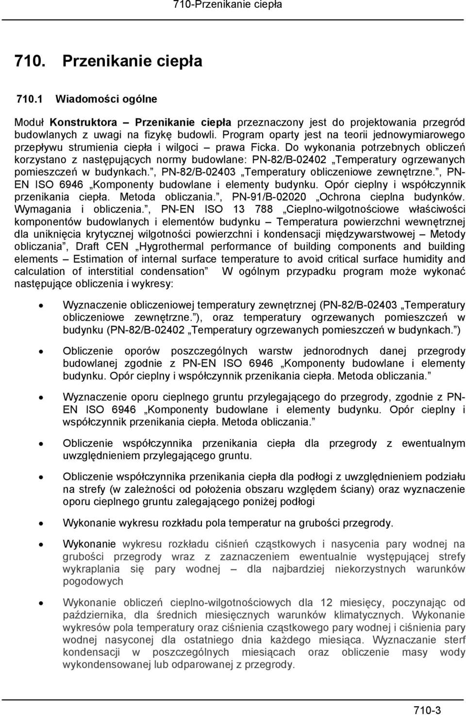 Do wykonania potrzebnych obliczeń korzystano z następujących normy budowlane: PN-82/B-02402 Temperatury ogrzewanych pomieszczeń w budynkach., PN-82/B-02403 Temperatury obliczeniowe zewnętrzne.