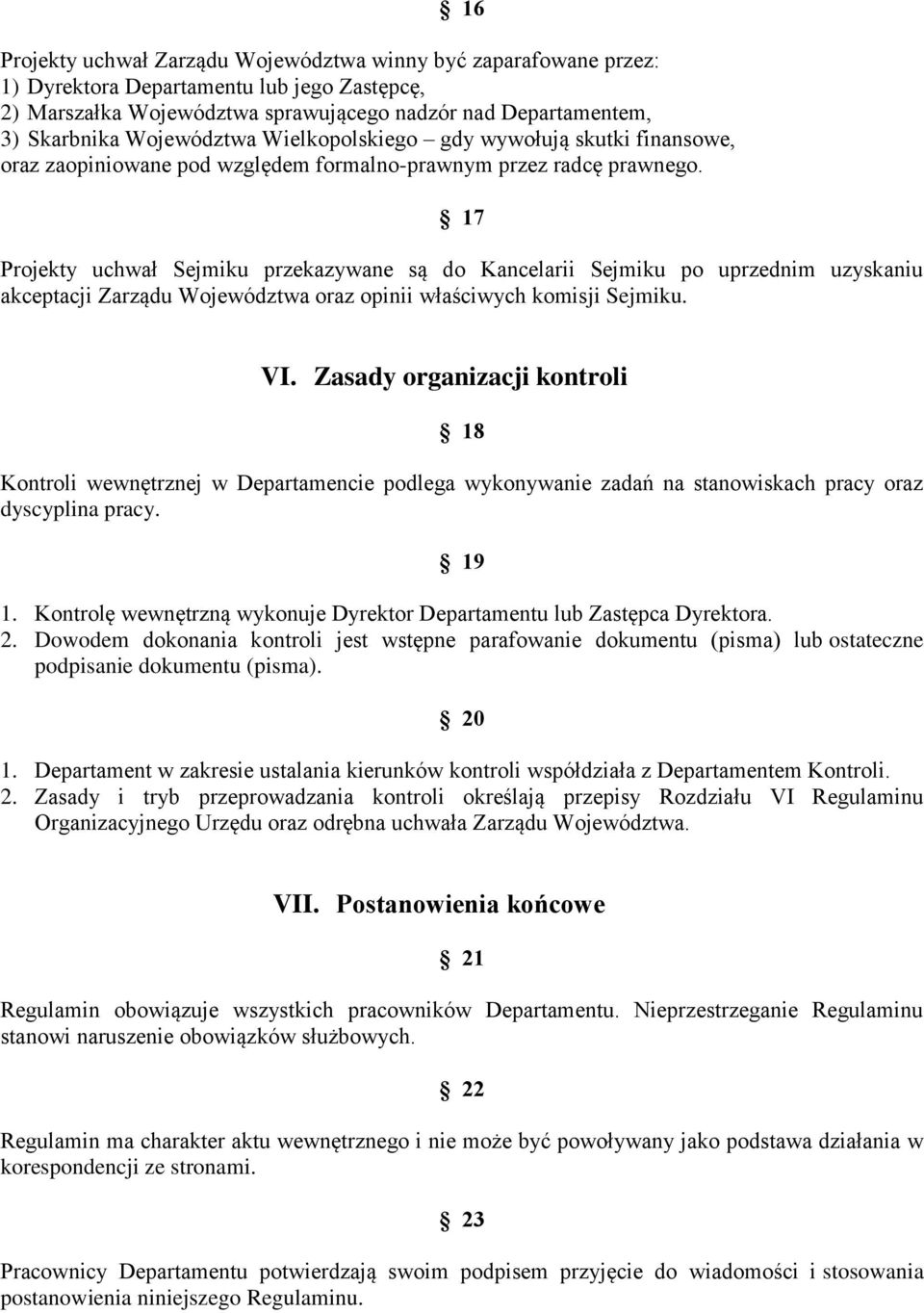 17 Projekty uchwał Sejmiku przekazywane są do Kancelarii Sejmiku po uprzednim uzyskaniu akceptacji Zarządu Województwa oraz opinii właściwych komisji Sejmiku. VI.