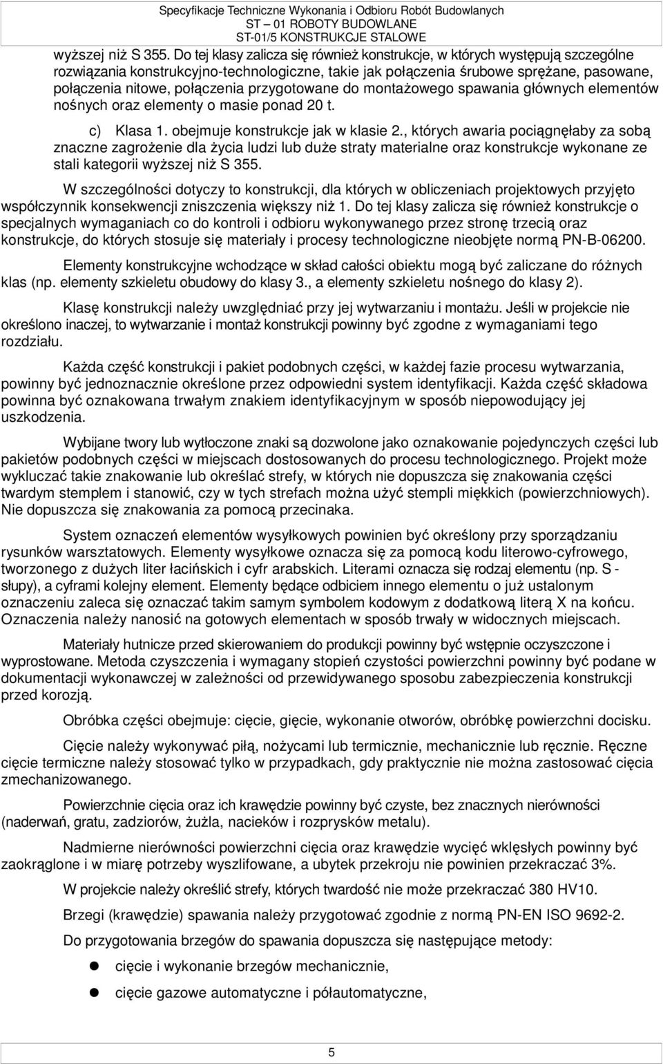 przygotowane do montaŝowego spawania głównych elementów nośnych oraz elementy o masie ponad 20 t. c) Klasa 1. obejmuje konstrukcje jak w klasie 2.