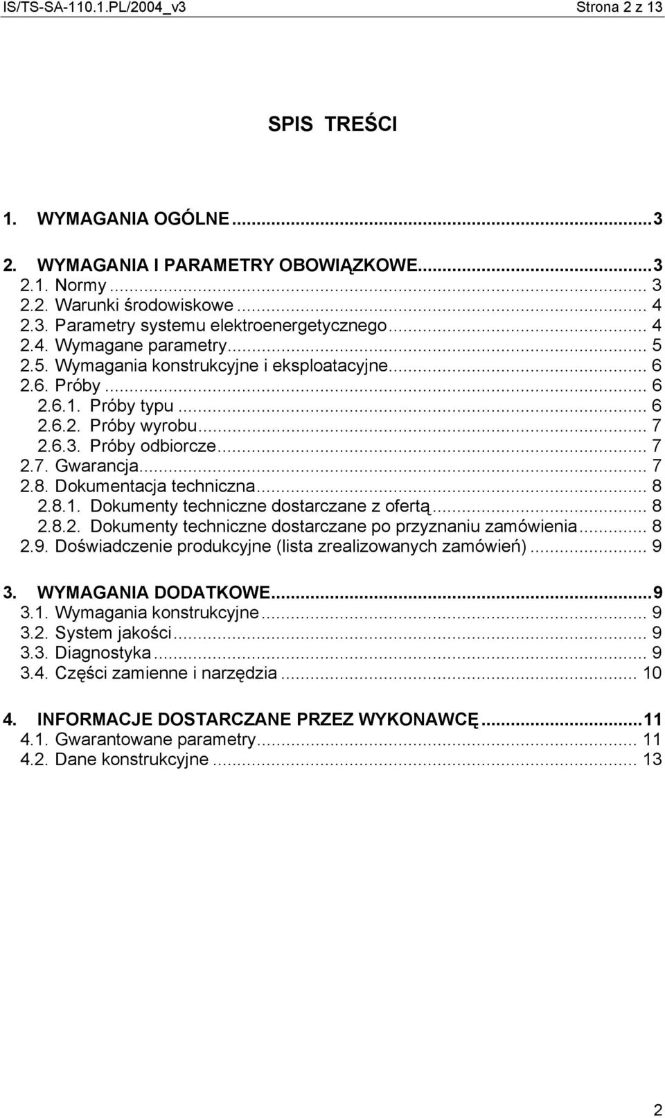 Dokumentacja techniczna... 8 2.8.1. Dokumenty techniczne dostarczane z ofertą... 8 2.8.2. Dokumenty techniczne dostarczane po przyznaniu zamówienia... 8 2.9.