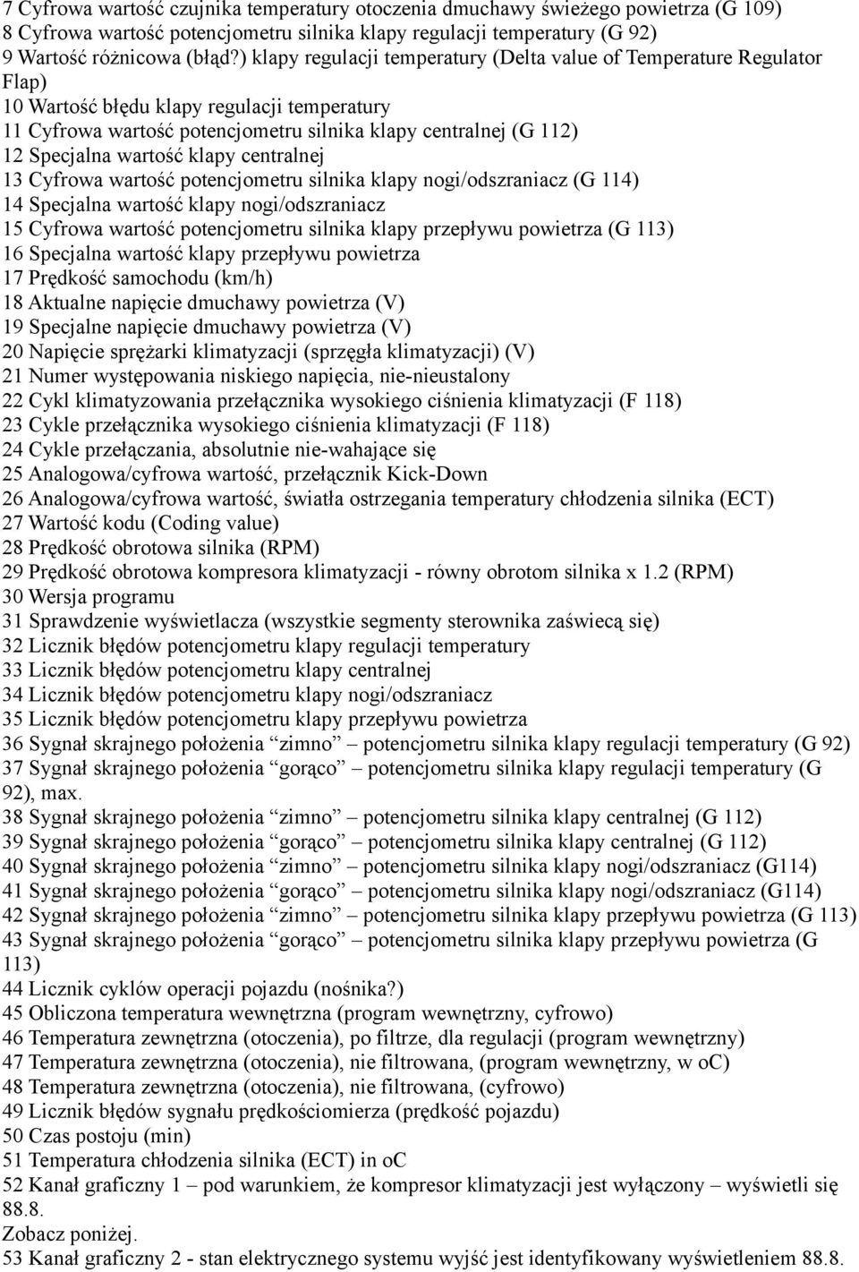 wartość klapy centralnej 13 Cyfrowa wartość potencjometru silnika klapy nogi/odszraniacz (G 114) 14 Specjalna wartość klapy nogi/odszraniacz 15 Cyfrowa wartość potencjometru silnika klapy przepływu