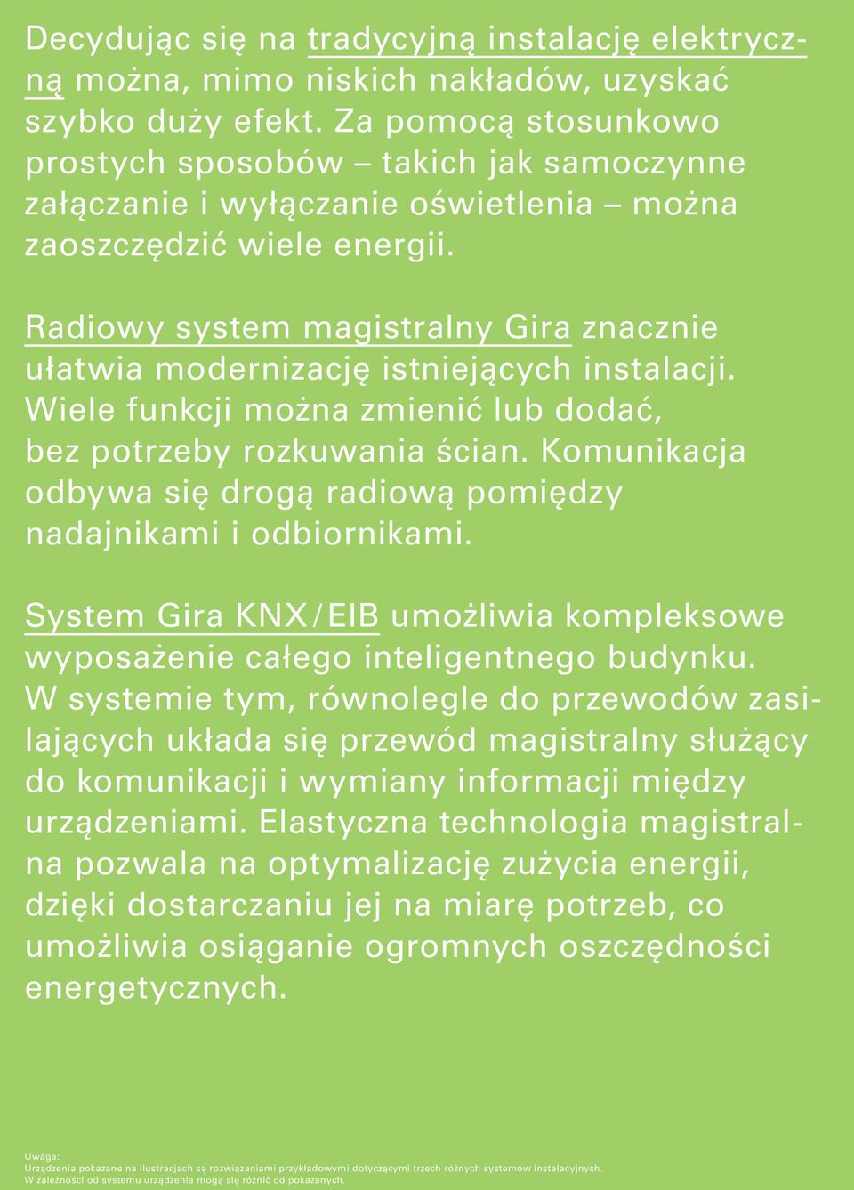 Radiowy system magistralny Gira znacznie ułatwia modernizację istniejących instalacji. Wiele funkcji można zmienić lub dodać, bez potrzeby rozkuwania ścian.
