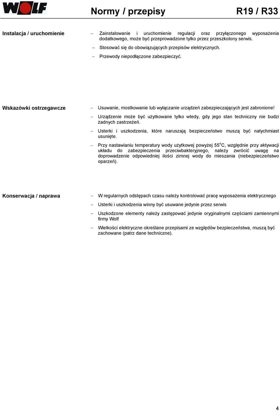 Urządzenie może być użytkowane tylko wtedy, gdy jego stan techniczny nie budzi żadnych zastrzeżeń. Usterki i uszkodzenia, które naruszają bezpieczeństwo muszą być natychmiast usunięte.