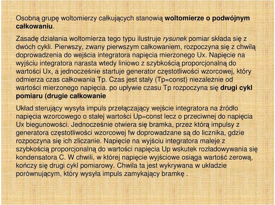 Napięcie na wyjściu integratora narasta wtedy liniowo z szybkością proporcjonalną do wartości Ux, a jednocześnie startuje generator częstotliwości wzorcowej, który odmierza czas całkowania Tp.