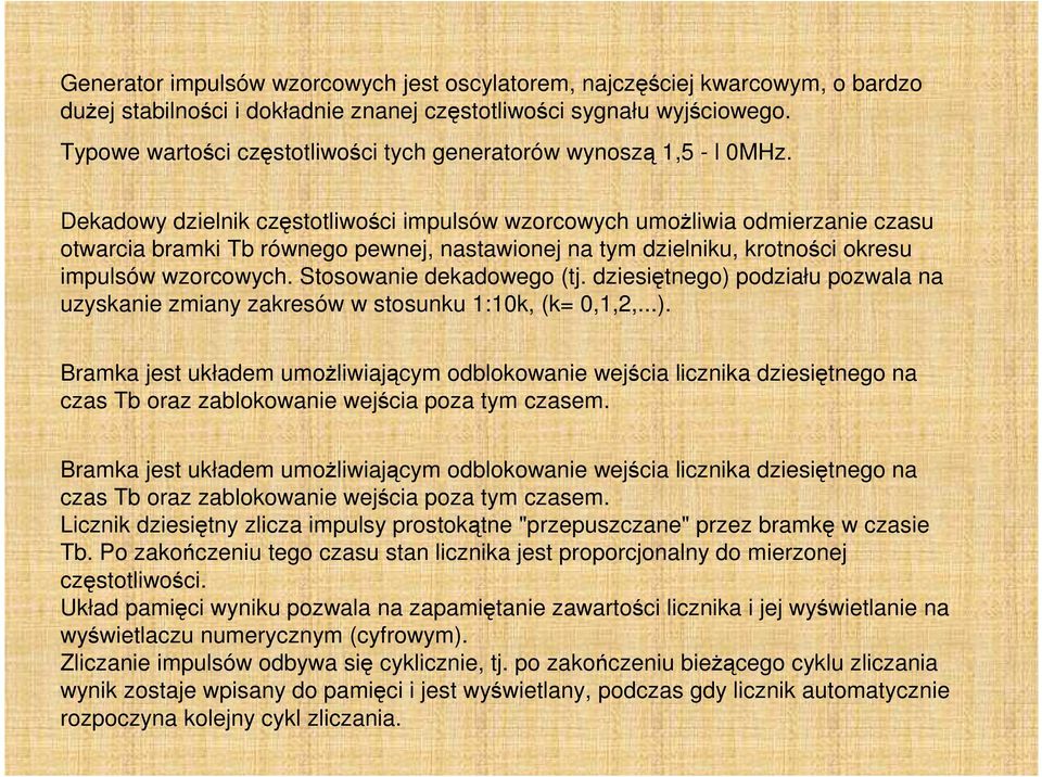 Dekadowy dzielnik częstotliwości impulsów wzorcowych umoŝliwia odmierzanie czasu otwarcia bramki Tb równego pewnej, nastawionej na tym dzielniku, krotności okresu impulsów wzorcowych.