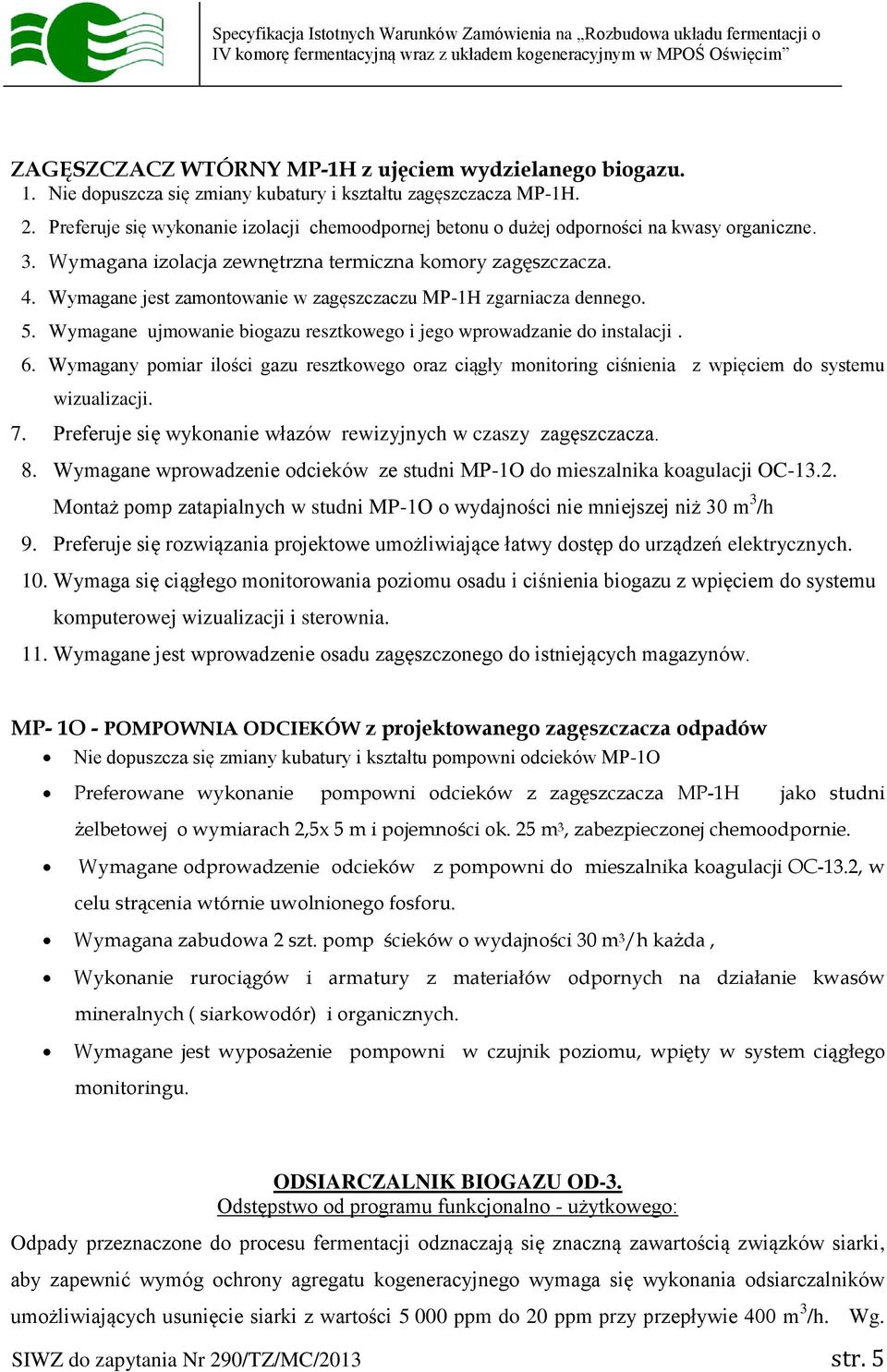 Wymagane jest zamontowanie w zagęszczaczu MP-1H zgarniacza dennego. 5. Wymagane ujmowanie biogazu resztkowego i jego wprowadzanie do instalacji. 6.
