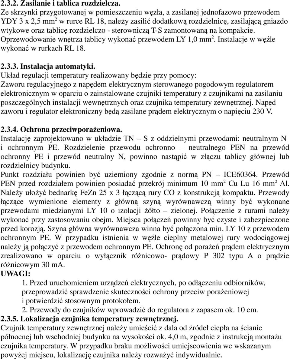 rozdzielczo - sterowniczą T-S zamontowaną na kompakcie. Oprzewodowanie wnętrza tablicy wykonać przewodem LY 1,0 mm 2. Instalacje w węźle wykonać w rurkach RL 18. 2.3.3. Instalacja automatyki.