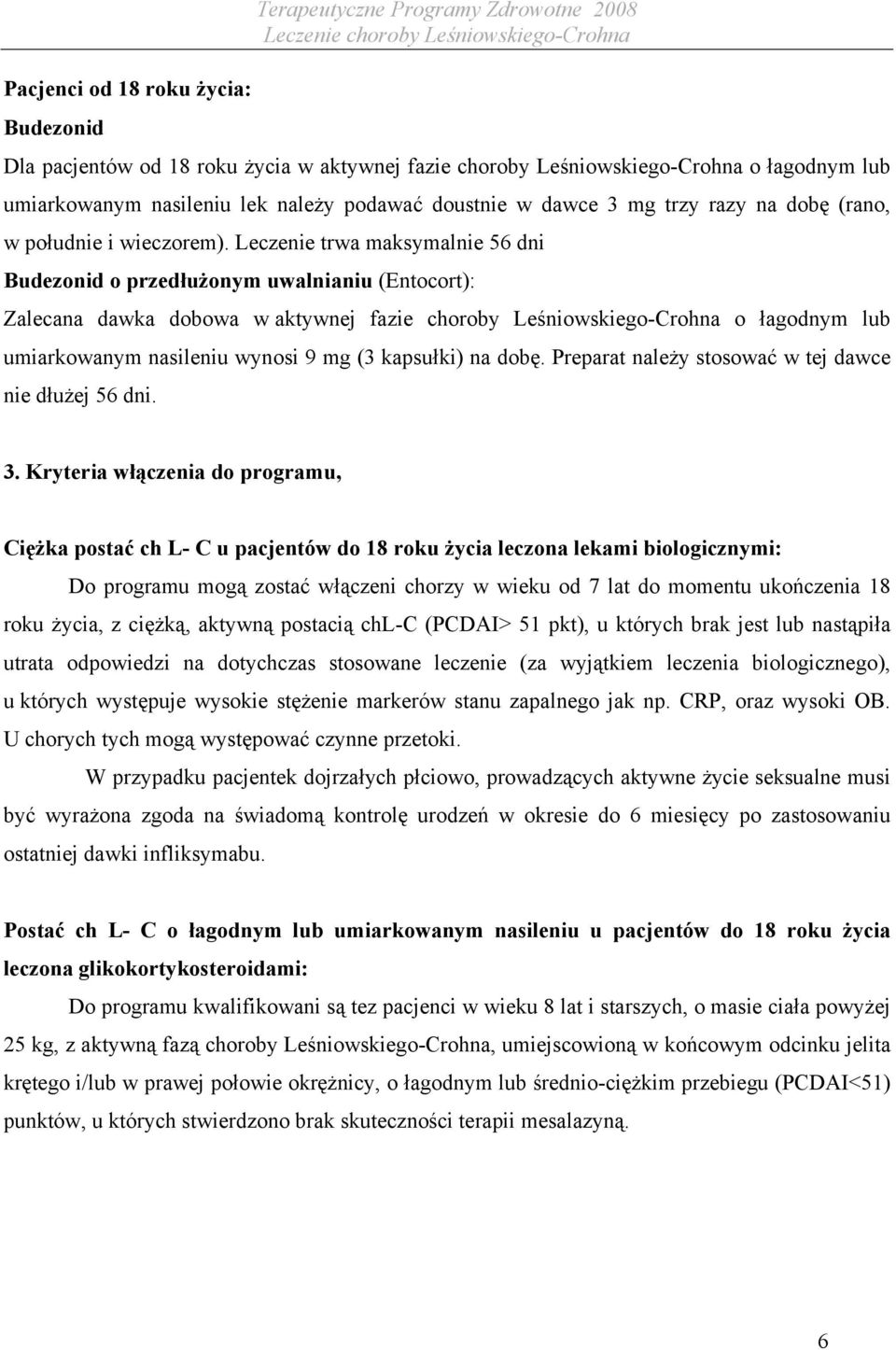 Leczenie trwa maksymalnie 56 dni Budezonid o przedłużonym uwalnianiu (Entocort): Zalecana dawka dobowa w aktywnej fazie choroby Leśniowskiego-Crohna o łagodnym lub umiarkowanym nasileniu wynosi 9 mg