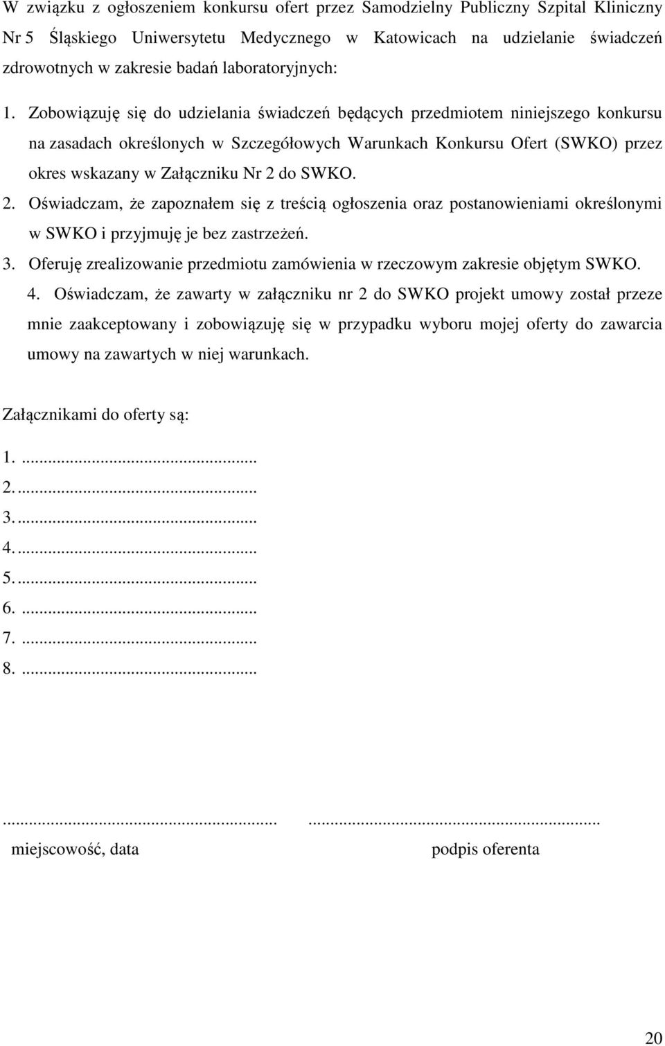 Zobowiązuję się do udzielania świadczeń będących przedmiotem niniejszego konkursu na zasadach określonych w Szczegółowych Warunkach Konkursu Ofert (SWKO) przez okres wskazany w Załączniku Nr 2 do