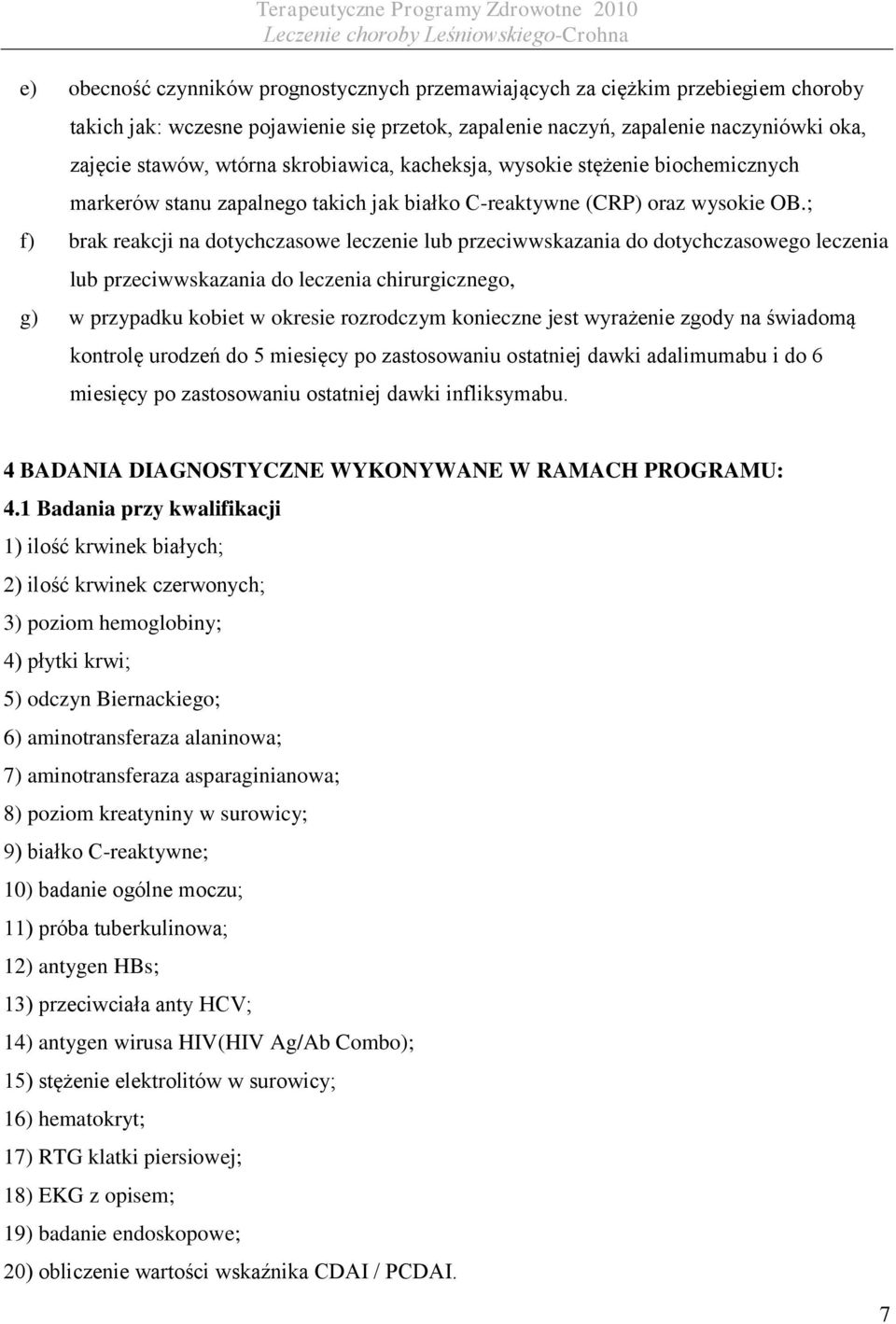 ; f) brak reakcji na dotychczasowe leczenie lub przeciwwskazania do dotychczasowego leczenia lub przeciwwskazania do leczenia chirurgicznego, g) w przypadku kobiet w okresie rozrodczym konieczne jest