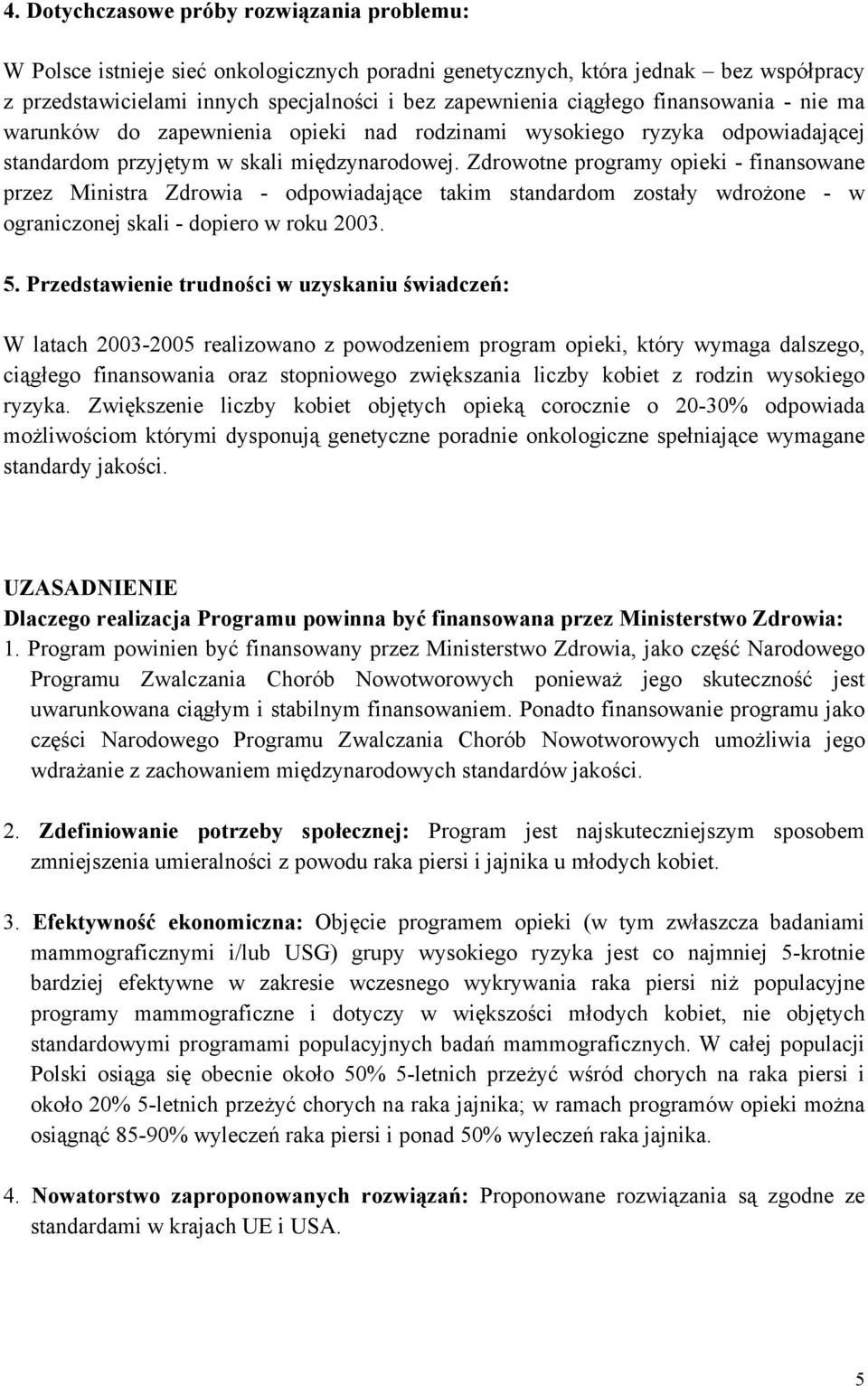 Zdrowotne programy opieki - finansowane przez Ministra Zdrowia - odpowiadające takim standardom zostały wdrożone - w ograniczonej skali - dopiero w roku 2003. 5.