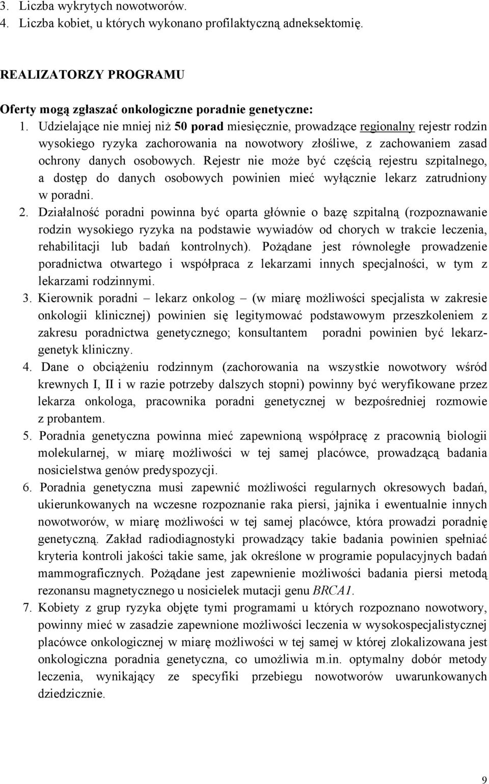 Rejestr nie może być częścią rejestru szpitalnego, a dostęp do danych osobowych powinien mieć wyłącznie lekarz zatrudniony w poradni. 2.