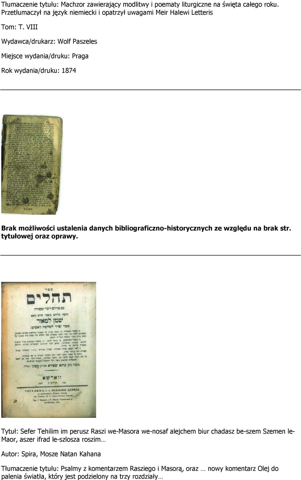 VIII Wydawca/drukarz: Wolf Paszeles Miejsce wydania/druku: Praga Rok wydania/druku: 1874 Brak moŝliwości ustalenia danych bibliograficzno-historycznych ze względu na brak