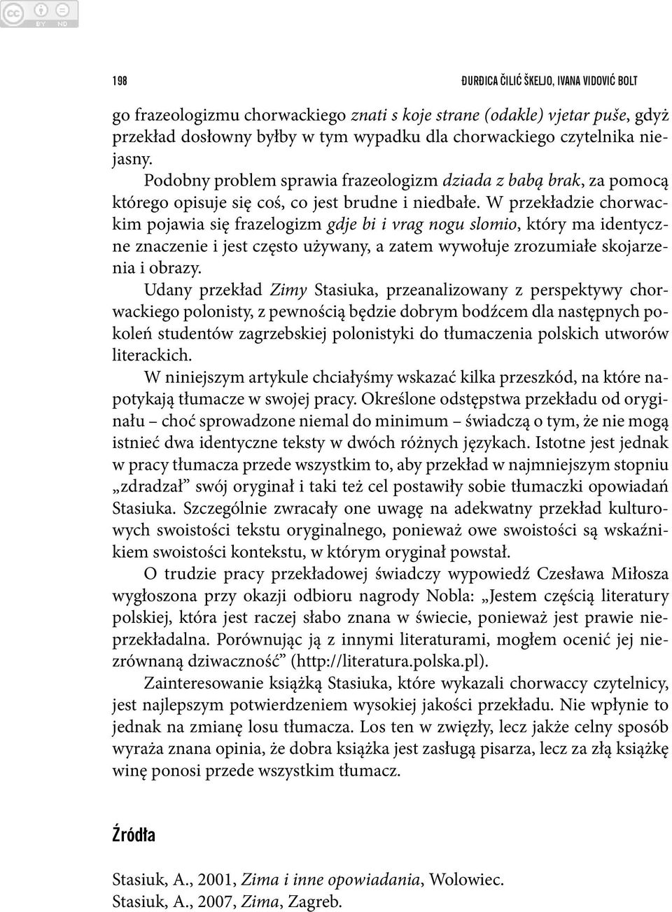 W przekładzie chorwackim pojawia się frazelogizm gdje bi i vrag nogu slomio, który ma identyczne znaczenie i jest często używany, a zatem wywołuje zrozumiałe skojarzenia i obrazy.