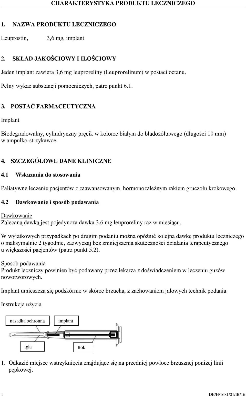 4. SZCZEGÓŁOWE DANE KLINICZNE 4.1 Wskazania do stosowania Paliatywne leczenie pacjentów z zaawansowanym, hormonozależnym rakiem gruczołu krokowego. 4.2 Dawkowanie i sposób podawania Dawkowanie Zalecaną dawką jest pojedyncza dawka 3,6 mg leuproreliny raz w miesiącu.