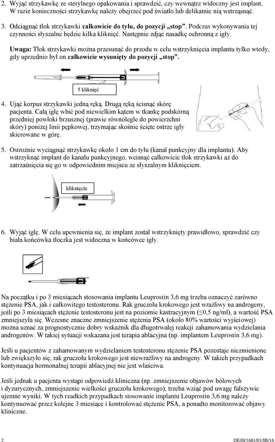 Uwaga: Tłok strzykawki można przesunąć do przodu w celu wstrzyknięcia implantu tylko wtedy, gdy uprzednio był on całkowicie wysunięty do pozycji stop. 5 kliknięć 4. Ująć korpus strzykawki jedną ręką.