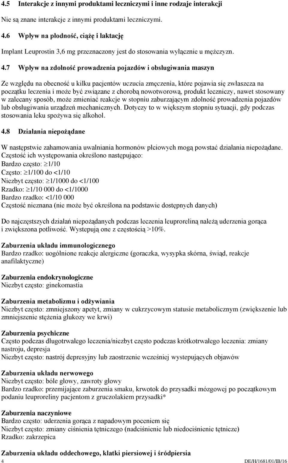 7 Wpływ na zdolność prowadzenia pojazdów i obsługiwania maszyn Ze względu na obecność u kilku pacjentów uczucia zmęczenia, które pojawia się zwłaszcza na początku leczenia i może być związane z