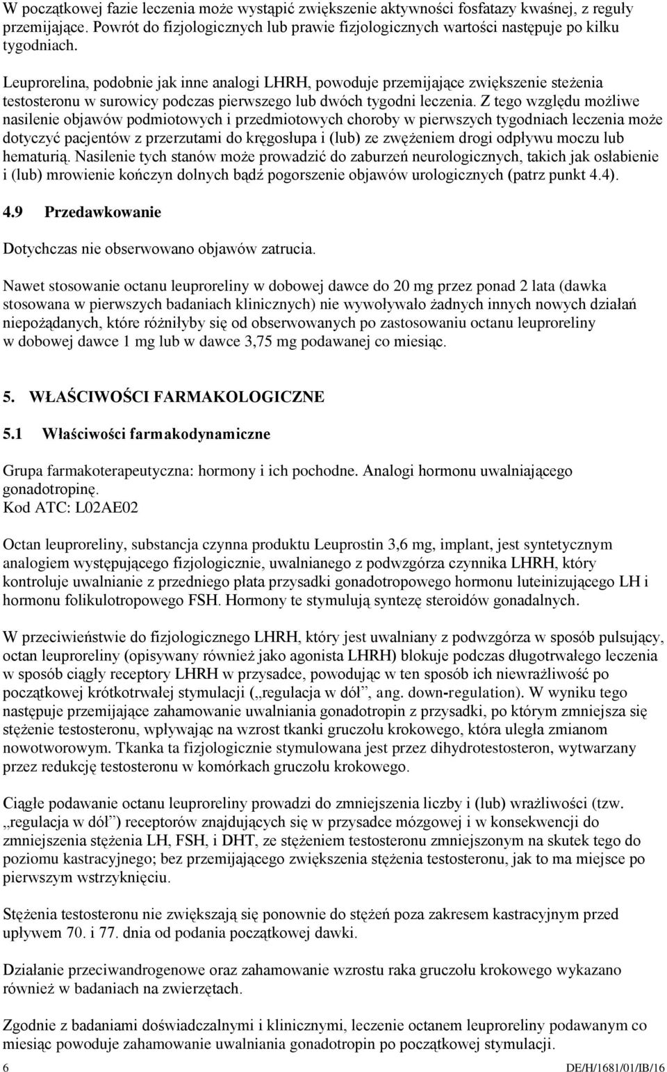 Z tego względu możliwe nasilenie objawów podmiotowych i przedmiotowych choroby w pierwszych tygodniach leczenia może dotyczyć pacjentów z przerzutami do kręgosłupa i (lub) ze zwężeniem drogi odpływu