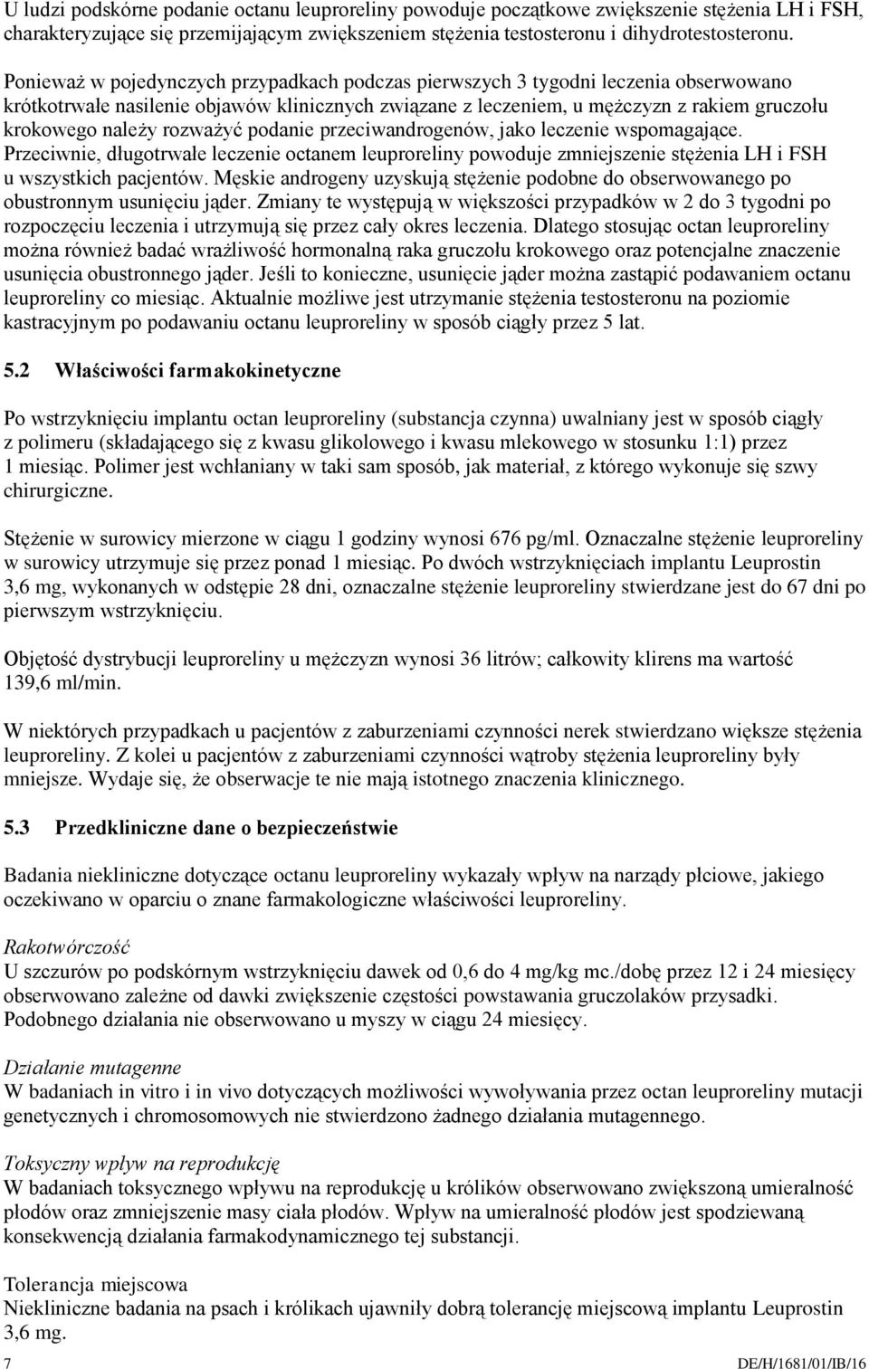rozważyć podanie przeciwandrogenów, jako leczenie wspomagające. Przeciwnie, długotrwałe leczenie octanem leuproreliny powoduje zmniejszenie stężenia LH i FSH u wszystkich pacjentów.
