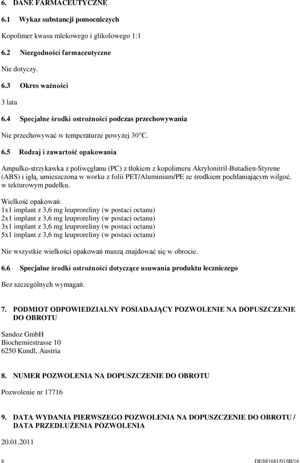 5 Rodzaj i zawartość opakowania Ampułko-strzykawka z poliwęglanu (PC) z tłokiem z kopolimeru Akrylonitril-Butadien-Styrene (ABS) i igłą, umieszczona w worku z folii PET/Aluminium/PE ze środkiem