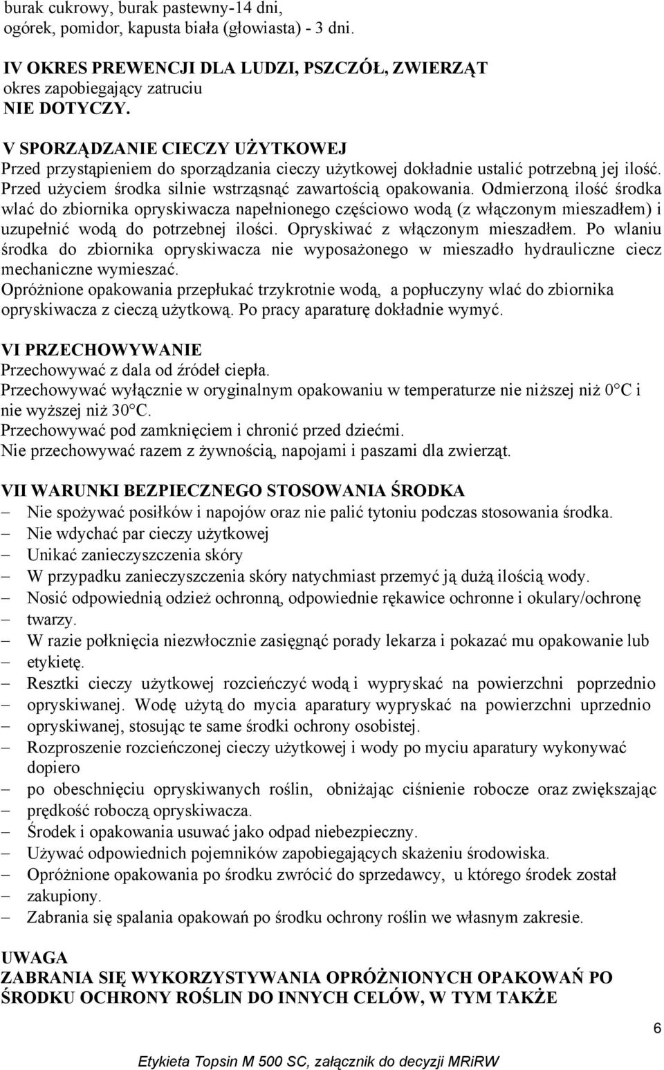 Odmierzoną ilość środka wlać do zbiornika opryskiwacza napełnionego częściowo wodą (z włączonym mieszadłem) i uzupełnić wodą do potrzebnej ilości. Opryskiwać z włączonym mieszadłem.