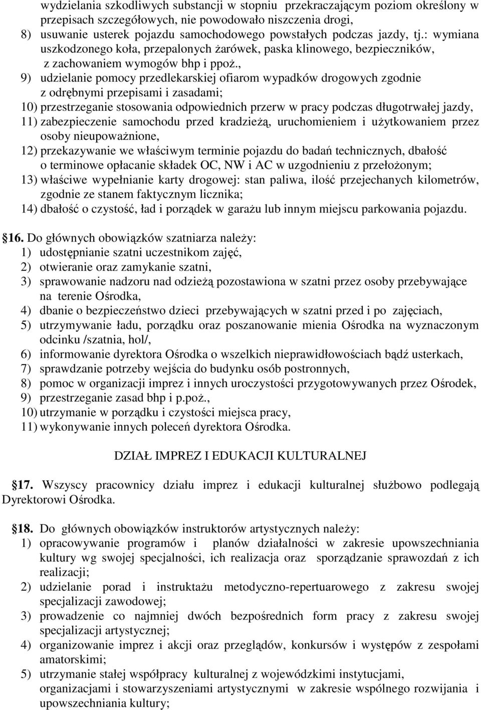 , 9) udzielanie pomocy przedlekarskiej ofiarom wypadków drogowych zgodnie z odrębnymi przepisami i zasadami; 10) przestrzeganie stosowania odpowiednich przerw w pracy podczas długotrwałej jazdy, 11)