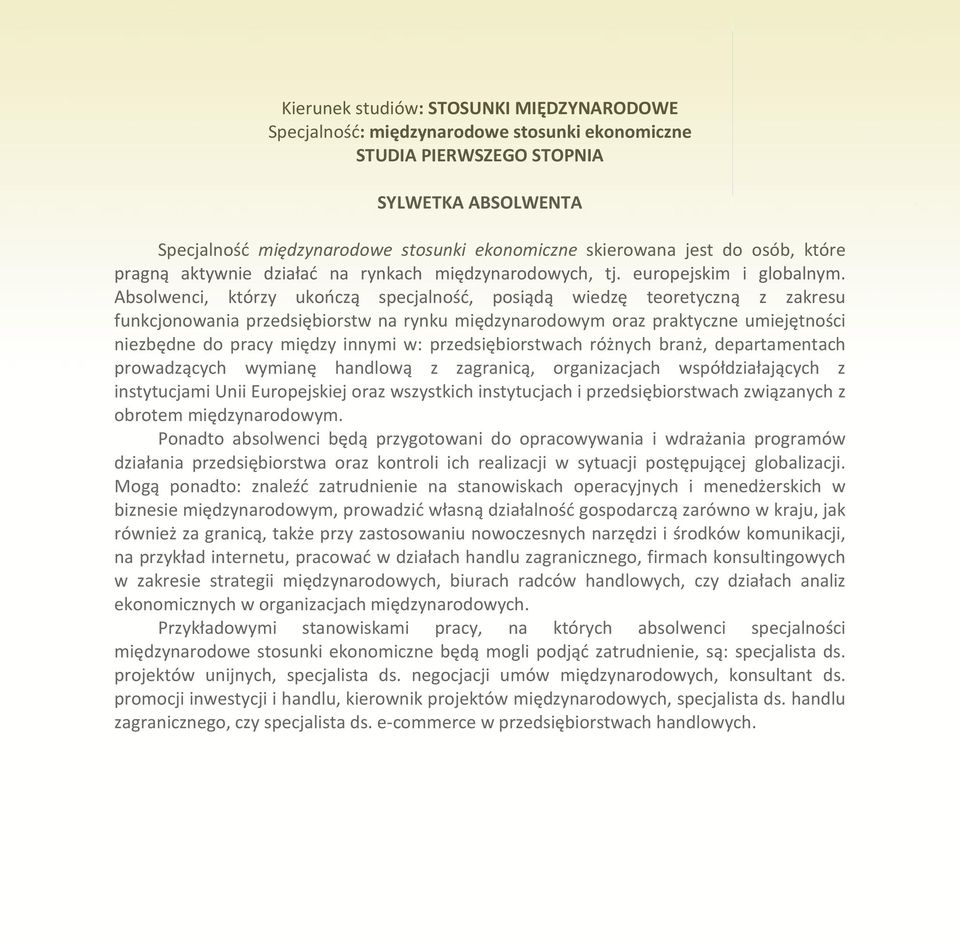 Absolwenci, którzy ukończą specjalność, posiądą wiedzę teoretyczną z zakresu funkcjonowania przedsiębiorstw na rynku międzynarodowym oraz praktyczne umiejętności niezbędne do pracy między innymi w: