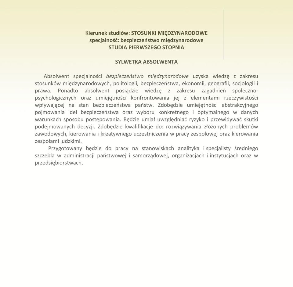 Ponadto absolwent posiądzie wiedzę z zakresu zagadnień społecznopsychologicznych oraz umiejętności konfrontowania jej z elementami rzeczywistości wpływającej na stan bezpieczeństwa państw.