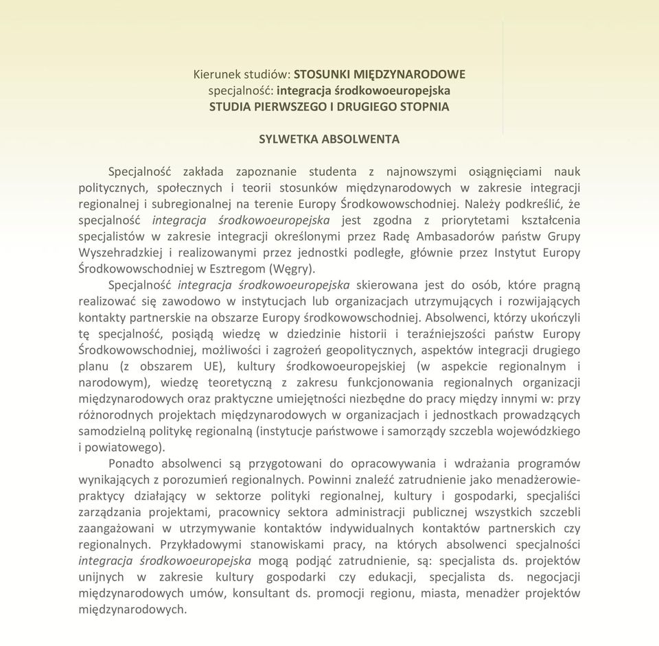 Należy podkreślić, że specjalność integracja środkowoeuropejska jest zgodna z priorytetami kształcenia specjalistów w zakresie integracji określonymi przez Radę Ambasadorów państw Grupy