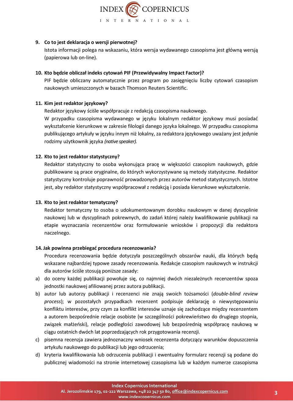 PIF będzie obliczany automatycznie przez program po zasięgnięciu liczby cytowań czasopism naukowych umieszczonych w bazach Thomson Reuters Scientific. 11. Kim jest redaktor językowy?