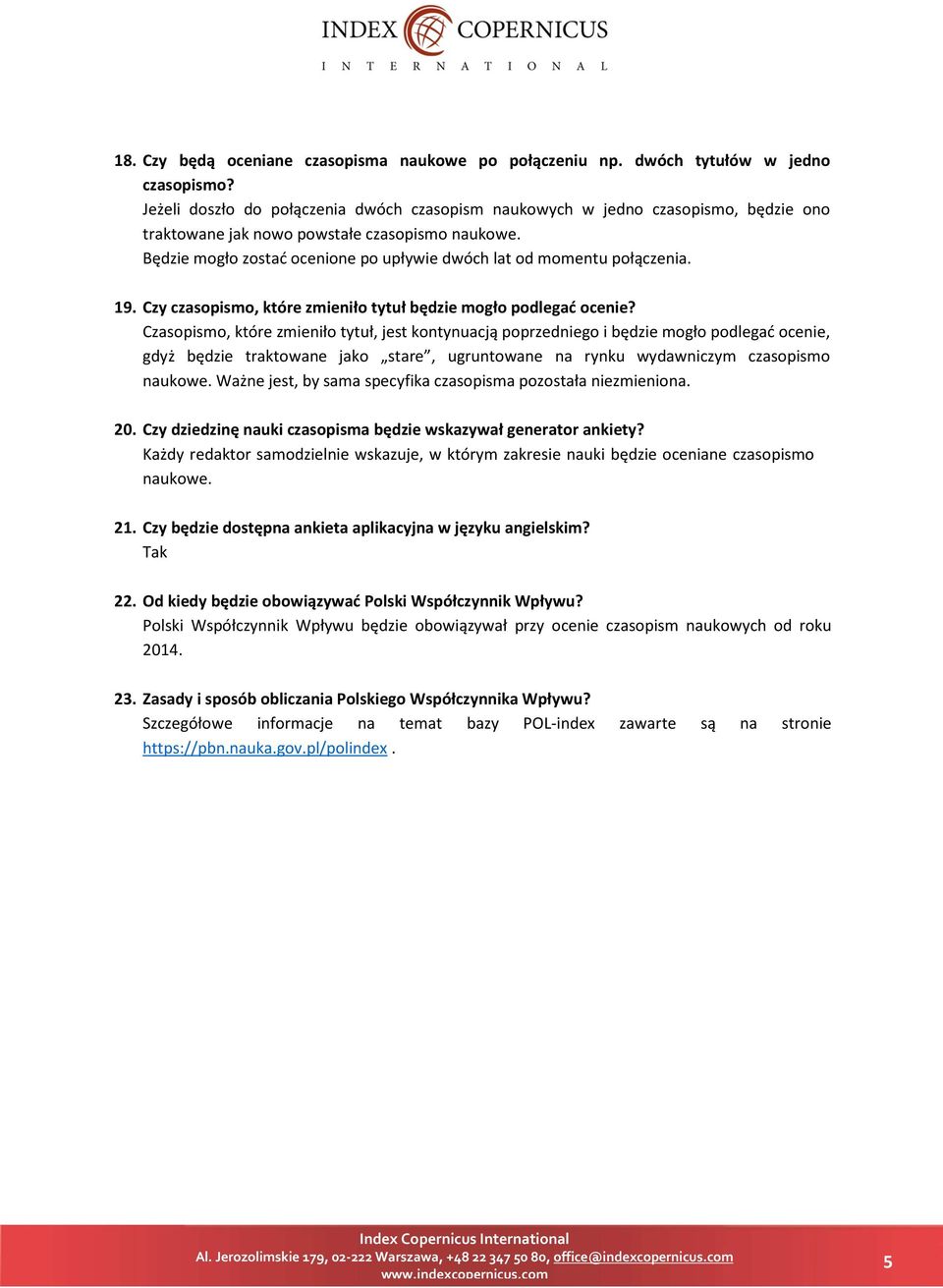 Będzie mogło zostać ocenione po upływie dwóch lat od momentu połączenia. 19. Czy czasopismo, które zmieniło tytuł będzie mogło podlegać ocenie?