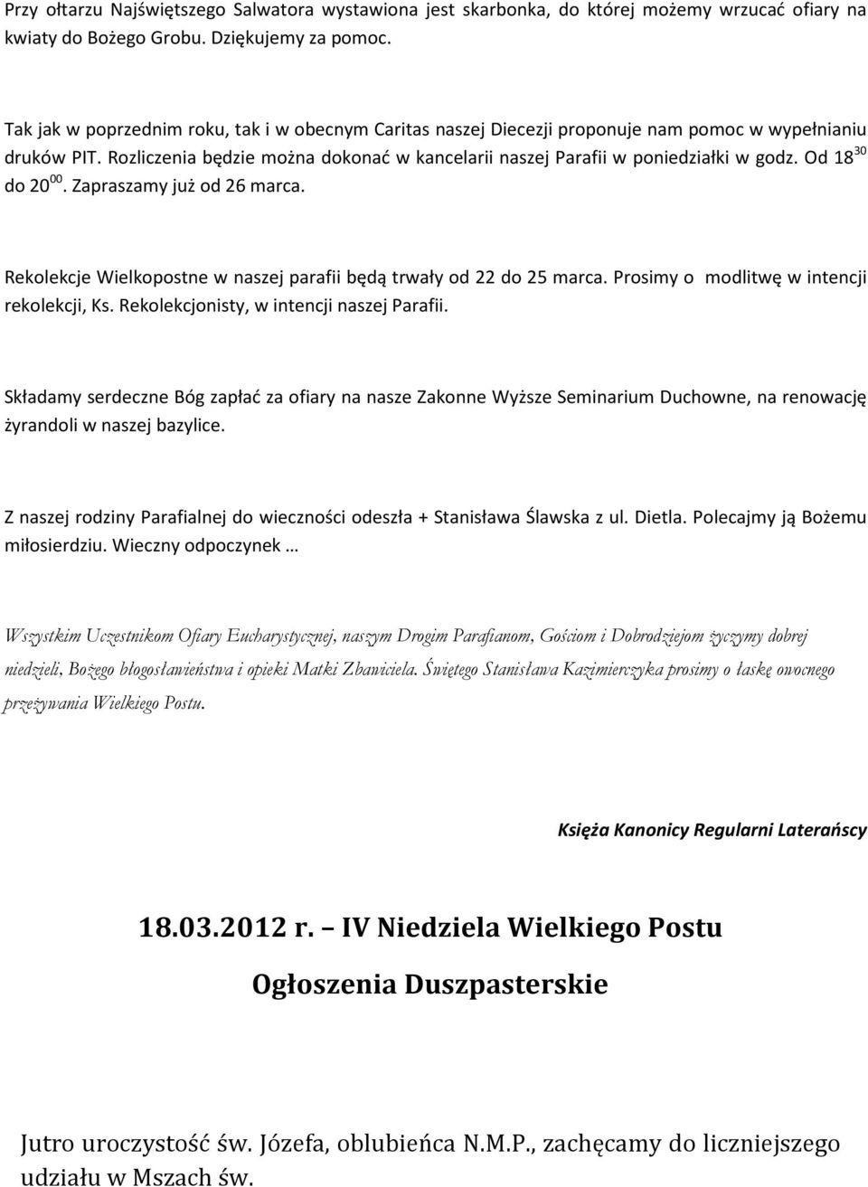 Od 18 30 do 20 00. Zapraszamy już od 26 marca. Rekolekcje Wielkopostne w naszej parafii będą trwały od 22 do 25 marca. Prosimy o modlitwę w intencji rekolekcji, Ks.