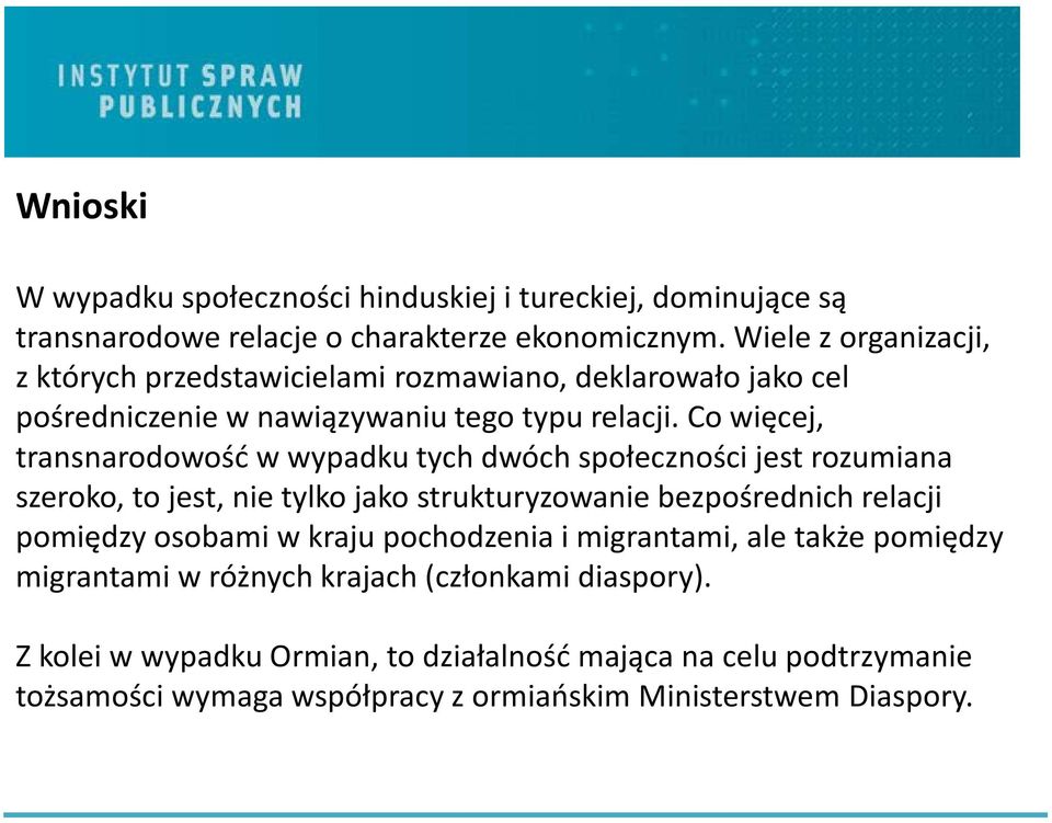 Co więcej, transnarodowość w wypadku tych dwóch społeczności jest rozumiana szeroko, to jest, nie tylko jako strukturyzowanie bezpośrednich relacji pomiędzy