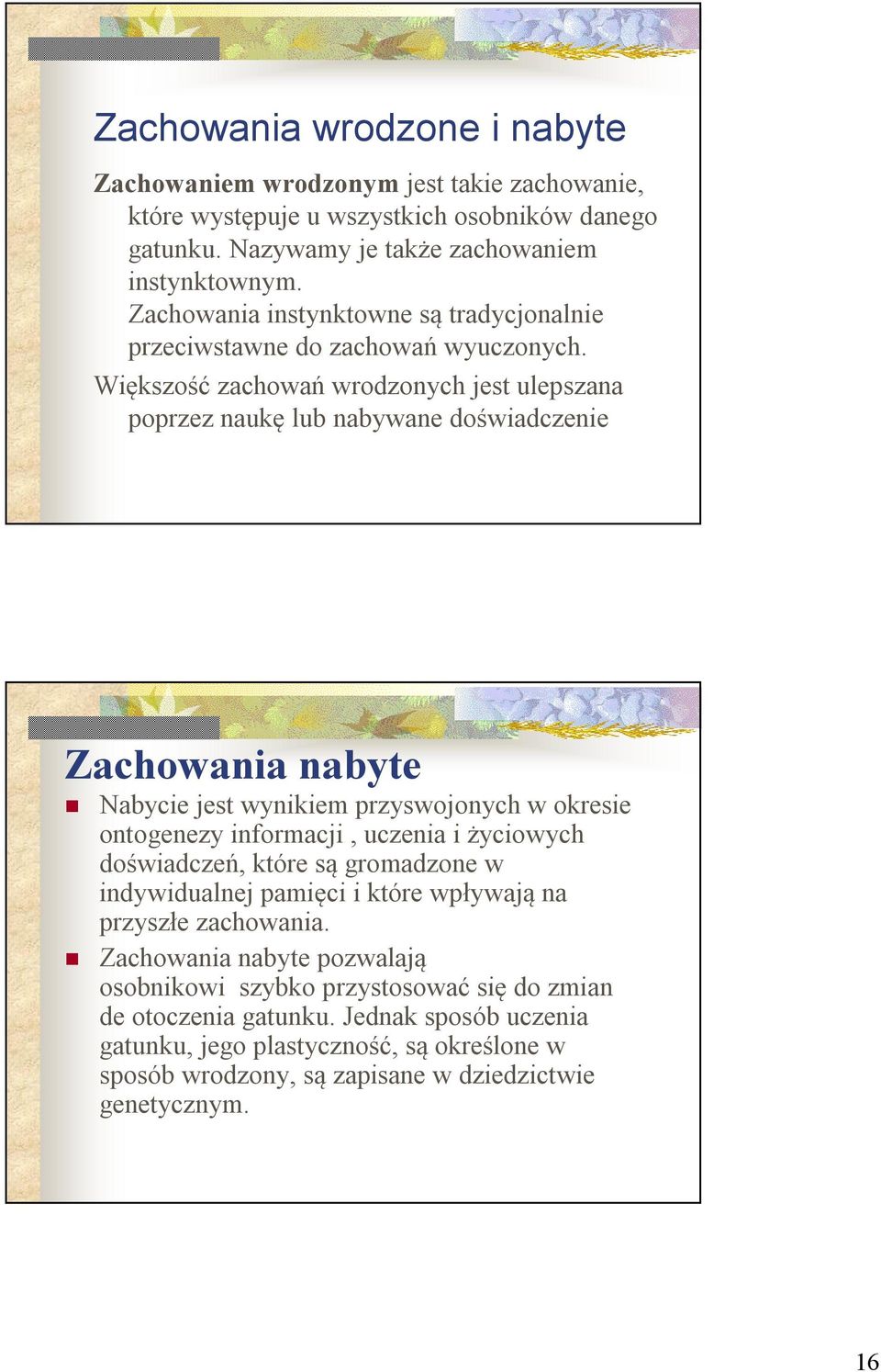 Większość zachowań wrodzonych jest ulepszana poprzez naukę lub nabywane doświadczenie Zachowania nabyte Nabycie jest wynikiem przyswojonych w okresie ontogenezy informacji, uczenia i