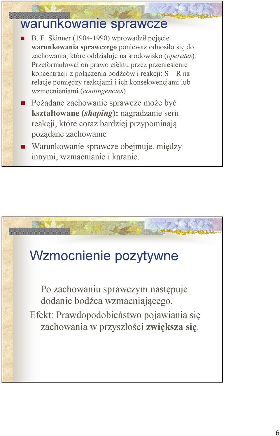 Pożądane zachowanie sprawcze może być kształtowane (shaping): nagradzanie serii reakcji, które coraz bardziej przypominają pożądane zachowanie Warunkowanie sprawcze obejmuje, między