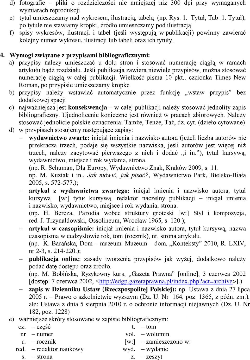 Tytuł), po tytule nie stawiamy kropki, źródło umieszczamy pod ilustracją f) spisy wykresów, ilustracji i tabel (jeśli występują w publikacji) powinny zawierać kolejny numer wykresu, ilustracji lub