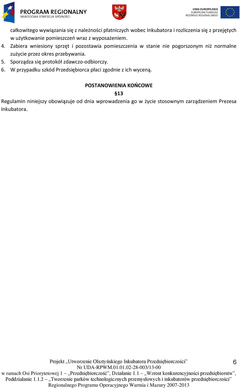 Zabiera wniesiony sprzęt i pozostawia pomieszczenia w stanie nie pogorszonym niż normalne zużycie przez okres przebywania. 5.