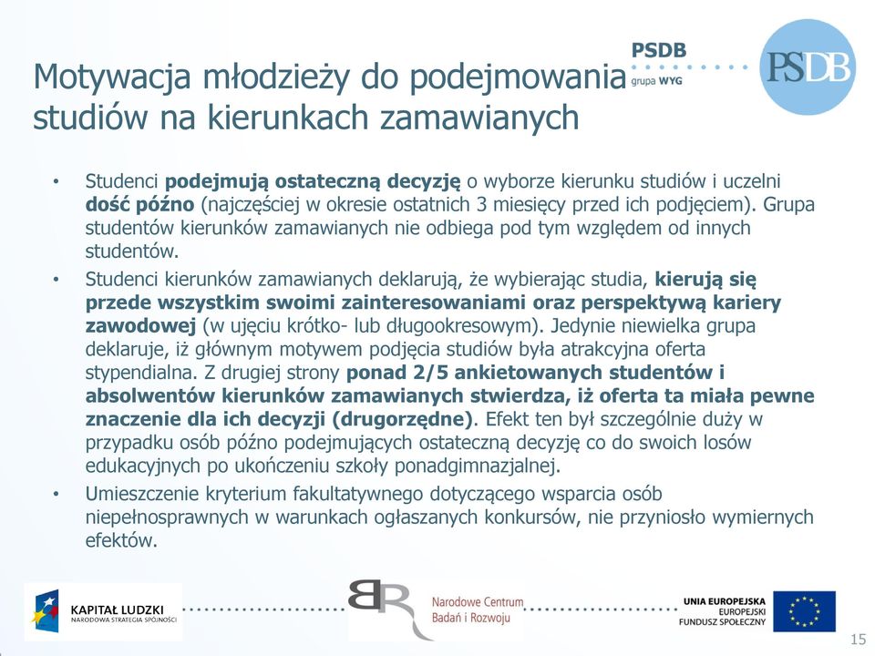 Studenci kierunków zamawianych deklarują, że wybierając studia, kierują się przede wszystkim swoimi zainteresowaniami oraz perspektywą kariery zawodowej (w ujęciu krótko- lub długookresowym).