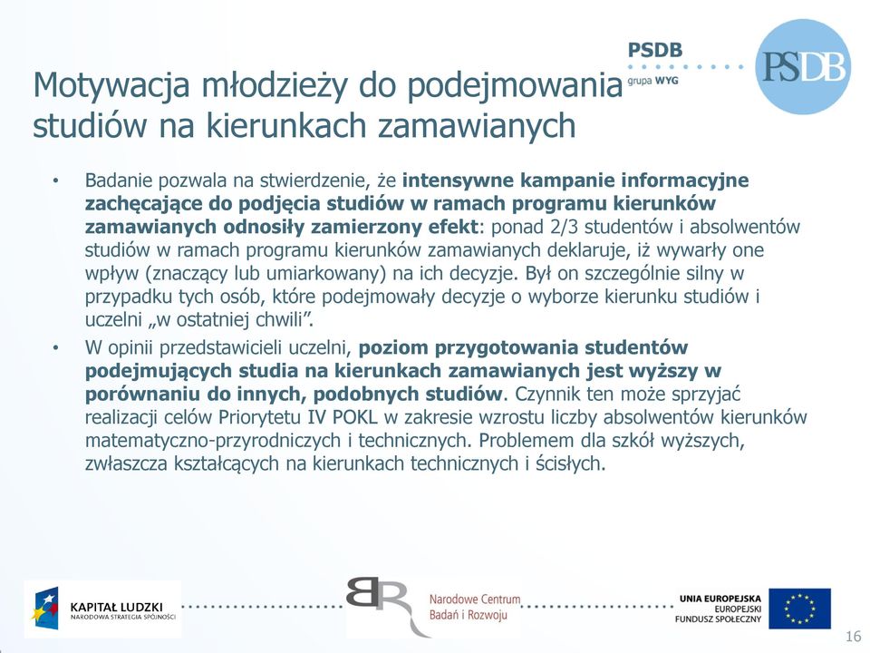 Był on szczególnie silny w przypadku tych osób, które podejmowały decyzje o wyborze kierunku studiów i uczelni w ostatniej chwili.