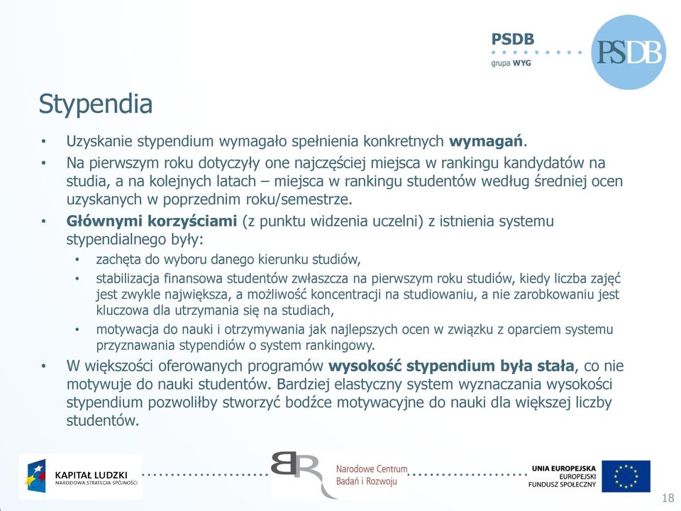 Głównymi korzyściami (z punktu widzenia uczelni) z istnienia systemu stypendialnego były: zachęta do wyboru danego kierunku studiów, stabilizacja finansowa studentów zwłaszcza na pierwszym roku