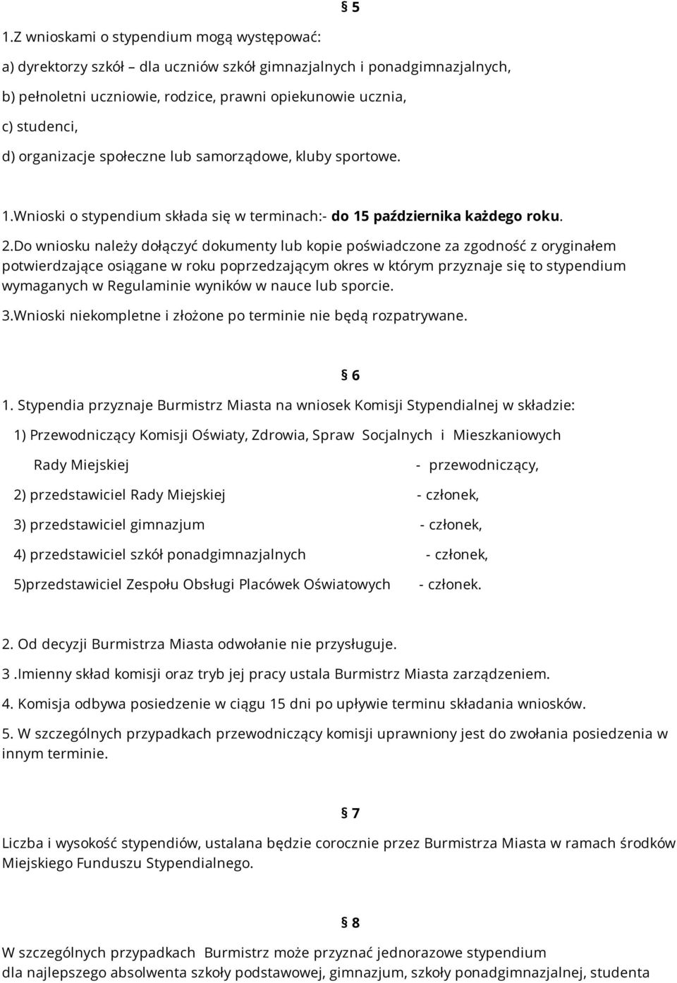 Do wniosku należy dołączyć dokumenty lub kopie poświadczone za zgodność z oryginałem potwierdzające osiągane w roku poprzedzającym okres w którym przyznaje się to stypendium wymaganych w Regulaminie