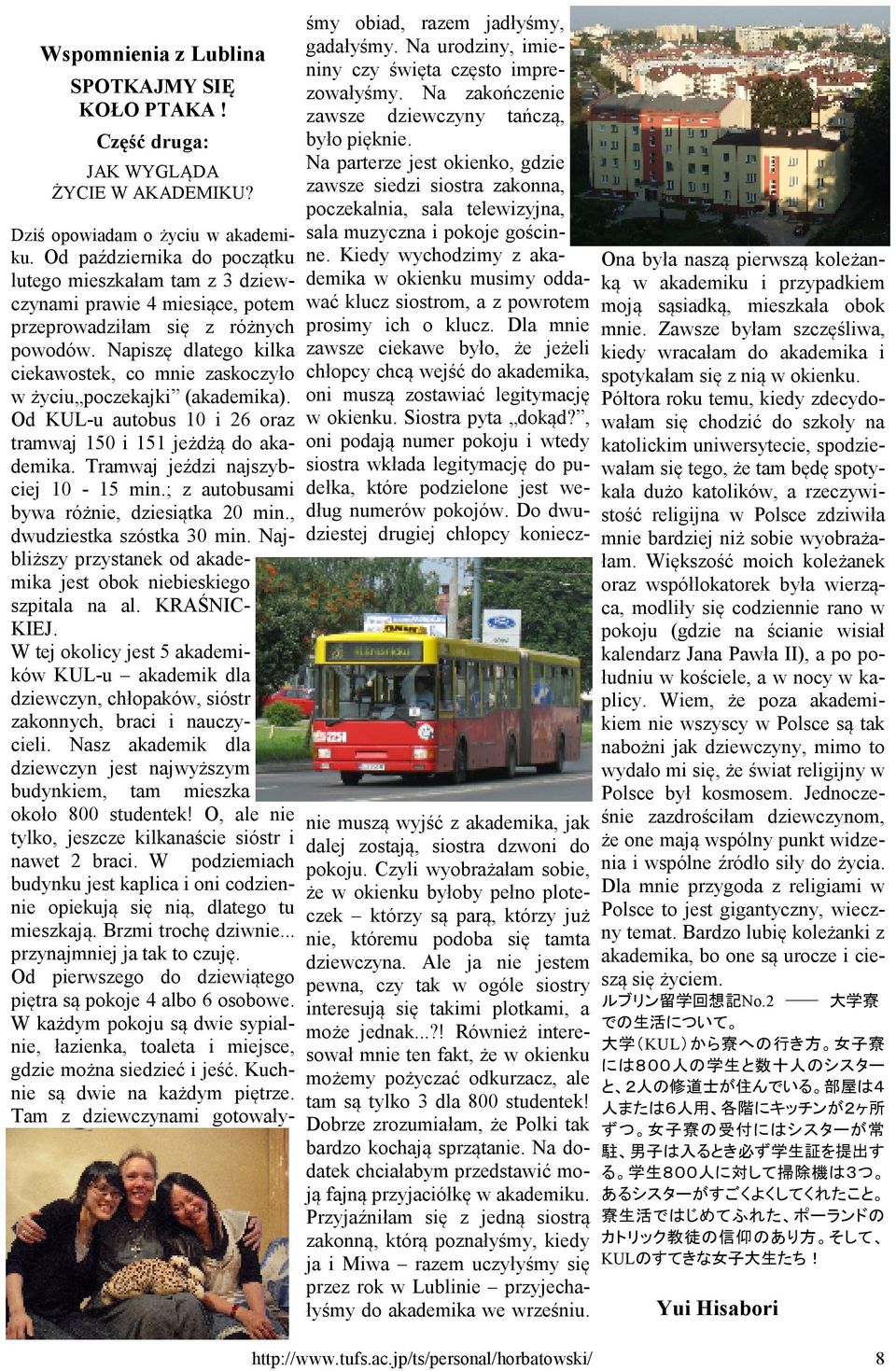 Napiszę dlatego kilka ciekawostek, co mnie zaskoczyło w życiu poczekajki (akademika). Od KUL-u autobus 10 i 26 oraz tramwaj 150 i 151 jeżdżą do akademika. Tramwaj jeździ najszybciej 10-15 min.