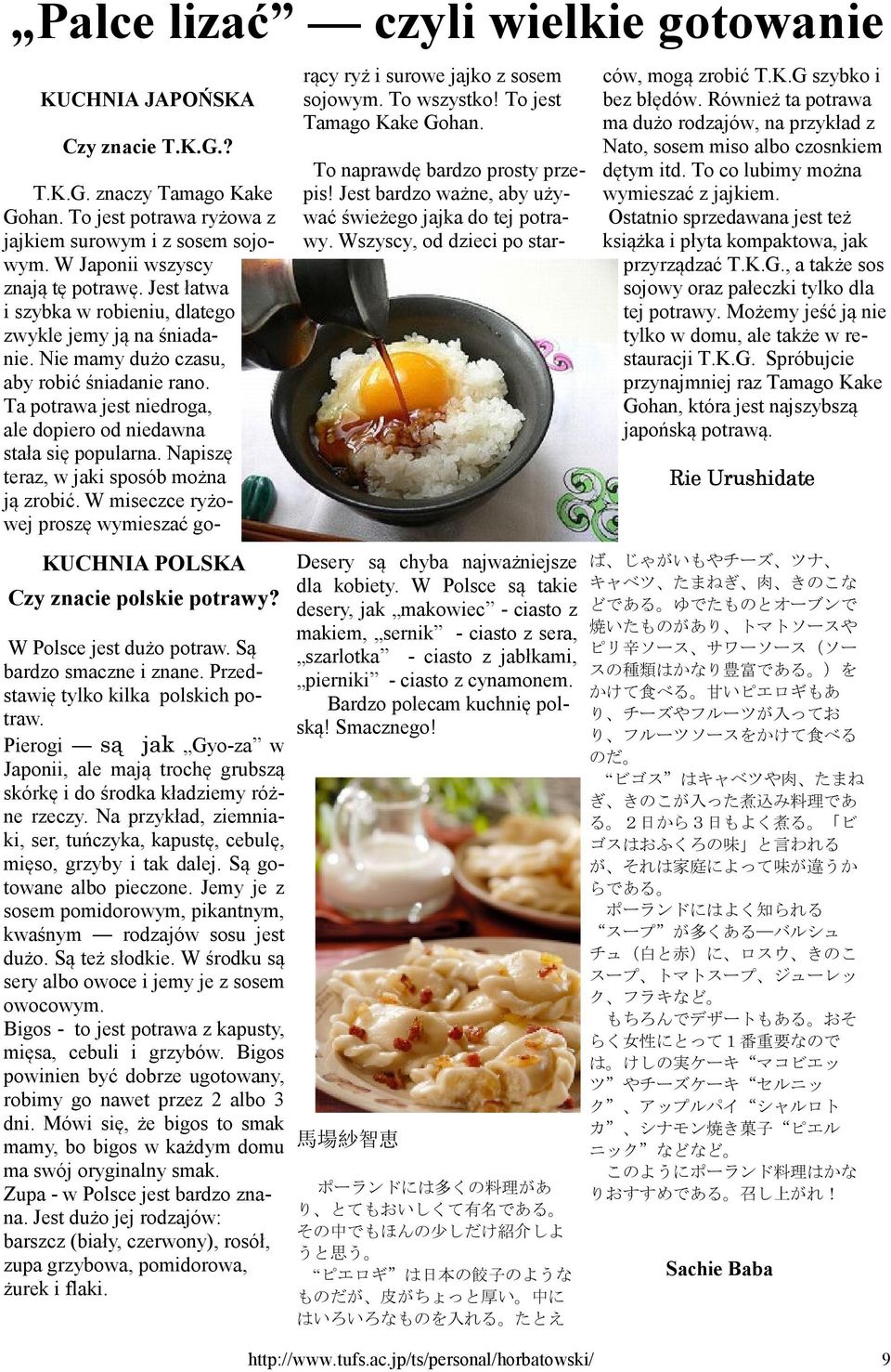 Na przykład, ziemniaki, ser, tuńczyka, kapustę, cebulę, mięso, grzyby i tak dalej. Są gotowane albo pieczone. Jemy je z sosem pomidorowym, pikantnym, kwaśnym rodzajów sosu jest dużo. Są też słodkie.
