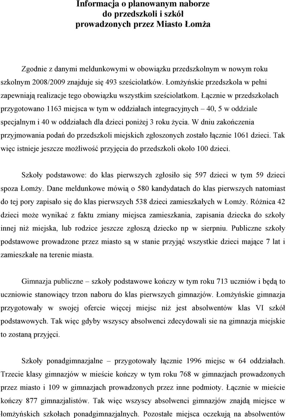 Łącznie w przedszkolach przygotowano 63 a w tym w oddziałach integracyjnych 40, 5 w oddziale specjalnym i 40 w oddziałach dla dzieci poniżej 3 roku życia.