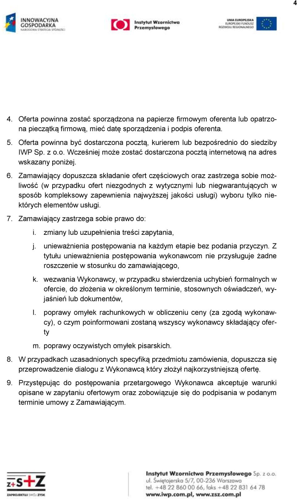 Zamawiający dopuszcza składanie ofert częściowych oraz zastrzega sobie możliwość (w przypadku ofert niezgodnych z wytycznymi lub niegwarantujących w sposób kompleksowy zapewnienia najwyższej jakości