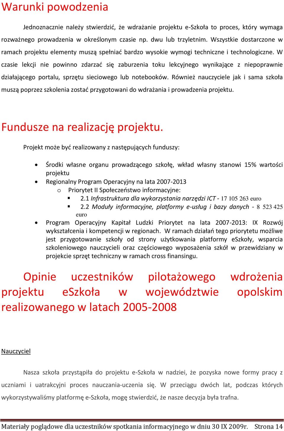 W czasie lekcji nie powinno zdarzać się zaburzenia toku lekcyjnego wynikające z niepoprawnie działającego portalu, sprzętu sieciowego lub notebooków.