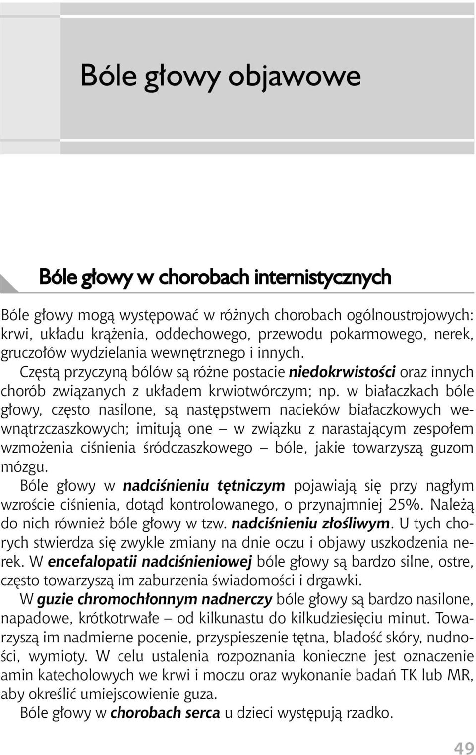 w bia aczkach bóle g owy, cz sto nasilone, sà nast pstwem nacieków bia aczkowych wewnàtrzczaszkowych; imitujà one w zwiàzku z narastajàcym zespo em wzmo enia ciênienia Êródczaszkowego bóle, jakie